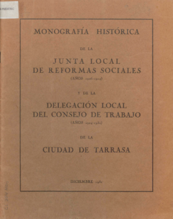 Monografía histórica de la Junta Local de Reformas Sociales (años 1906-1924) y de la Delegación Local del Consejo de Trabajo (años 1924-1931)...
